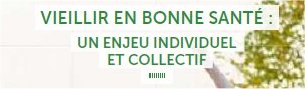 Vieillir en bonne santé : un enjeu individuel et collectif